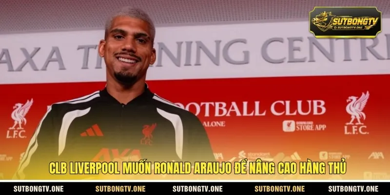 CLB Liverpool muốn Ronald Araujo để nâng cao hàng thủ