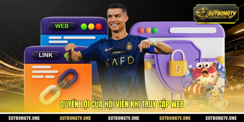 Quyền lợi của hội viên khi truy cập web
