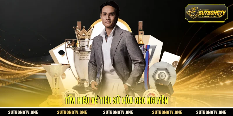 Tìm hiểu về tiểu sử của CEO Nguyễn
