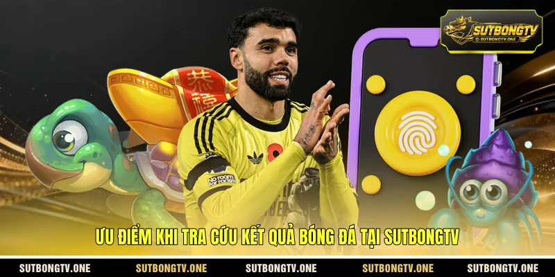 Ưu điểm khi tra cứu kết quả bóng đá tại Sutbongtv